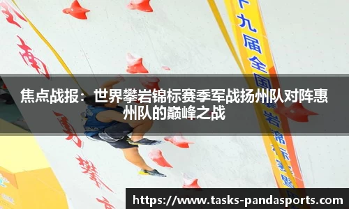 焦点战报:世界攀岩锦标赛季军战扬州队对阵惠州队的巅峰之战